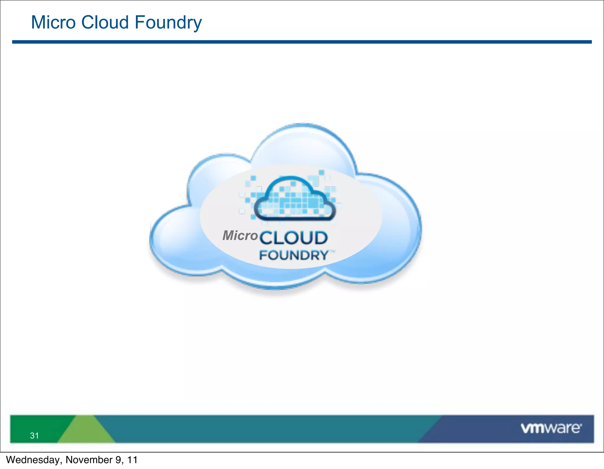 Micro Cloud Foundry




                            Micro




    31

Wednesday, November 9, 11
 