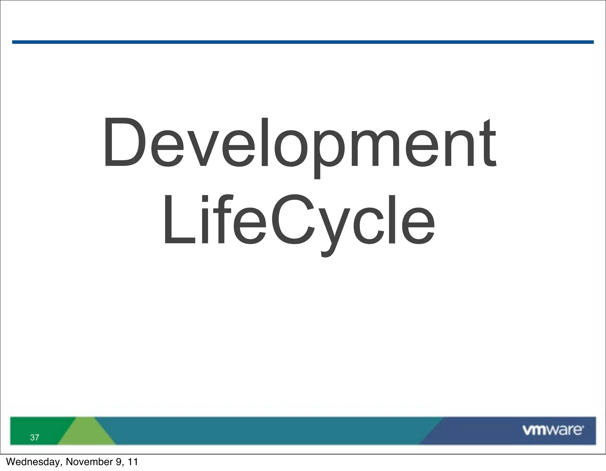 Development
                  LifeCycle

    37

Wednesday, November 9, 11
 