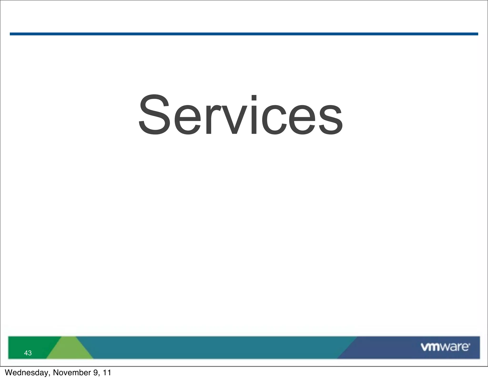 Services



    43

Wednesday, November 9, 11
 