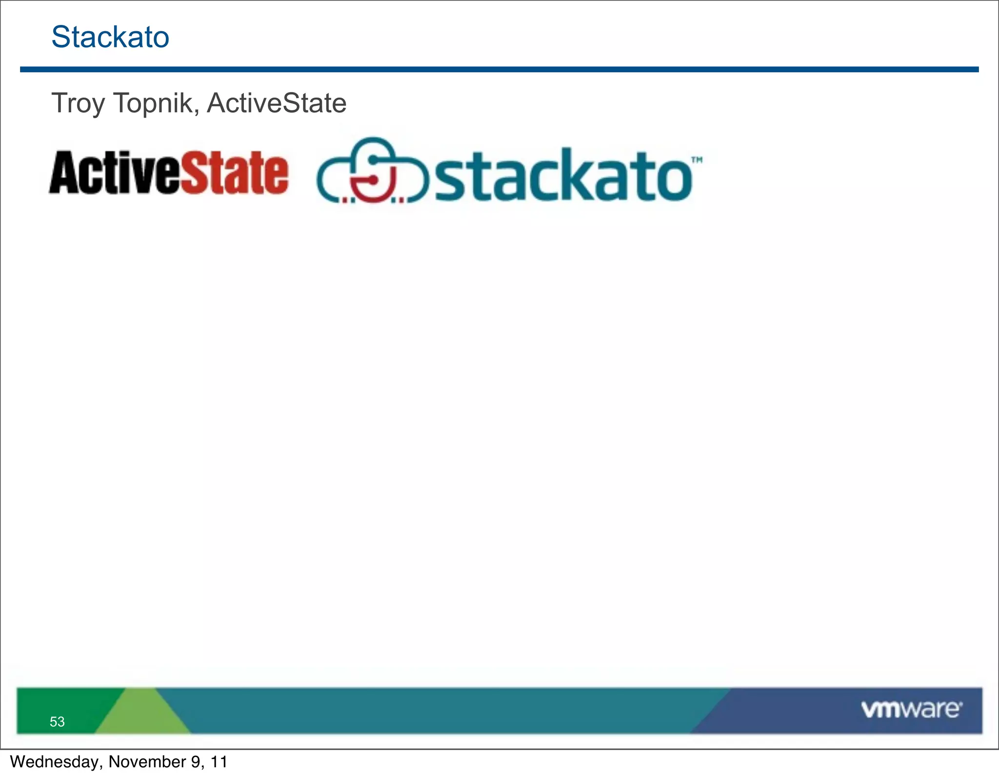 Stackato

    Troy Topnik, ActiveState




    53

Wednesday, November 9, 11
 