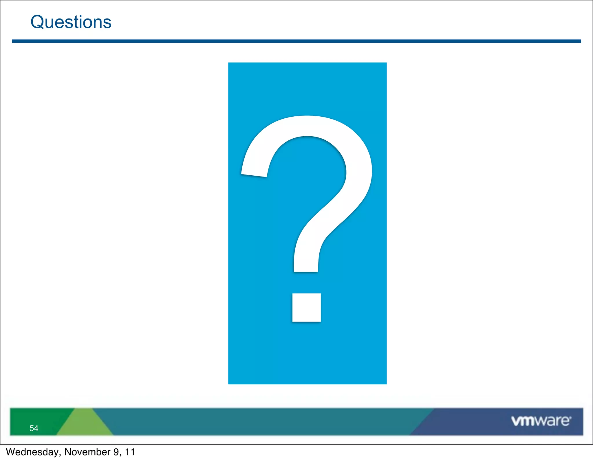 Questions




    54

Wednesday, November 9, 11
                            ?
 