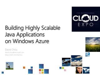Building Highly Scalable
Java Applications
on Windows Azure
David Chou
david.chou@microsoft.com
blogs.msdn.com/dachou
 