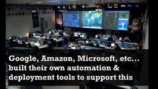Google, Amazon, Microsoft, etc...
built their own automation &
deployment tools to support this
 