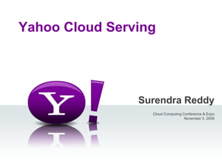 Yahoo Cloud Serving Surendra Reddy Cloud Computing Conference & ExpoNovember 3, 2009   