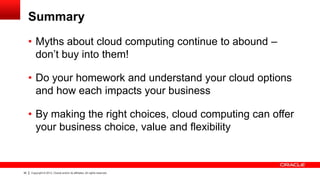 Summary
• Myths about cloud computing continue to abound –
don’t buy into them!
• Do your homework and understand your clo...