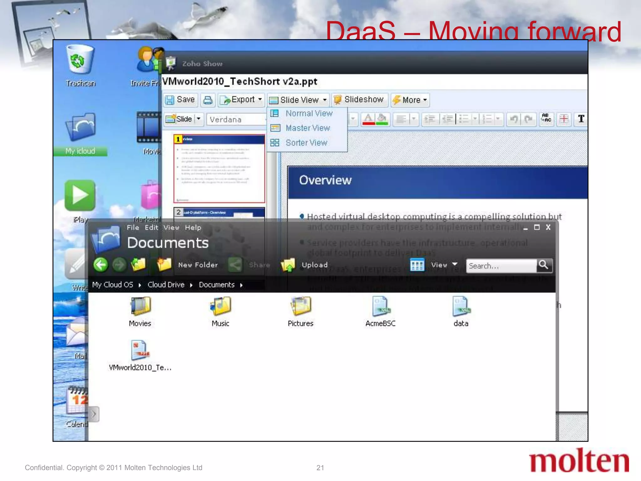 DaaS – Moving forward21When everything comes together ...With the development of web technologies like Rich Internet Applications (RIA), we can be certain that DaaS will move away from delivering a true desktop OS. Further development is however needed:Applications and cloud services need to integrate and communicate seamlessly and securely. Technologies are there and expected to expand quickly from 2014 (Gartner http://tiny.cc/yhlzb) Multimedia and rich display technologies need to be established and agreed upon (HTML 5, Ajax, Silverlight, Flash, ..)Web browsers must become reliable platforms to deliver the needed functionality The state and place of company data must be known and visibleNot only self-servicing but also central management is required