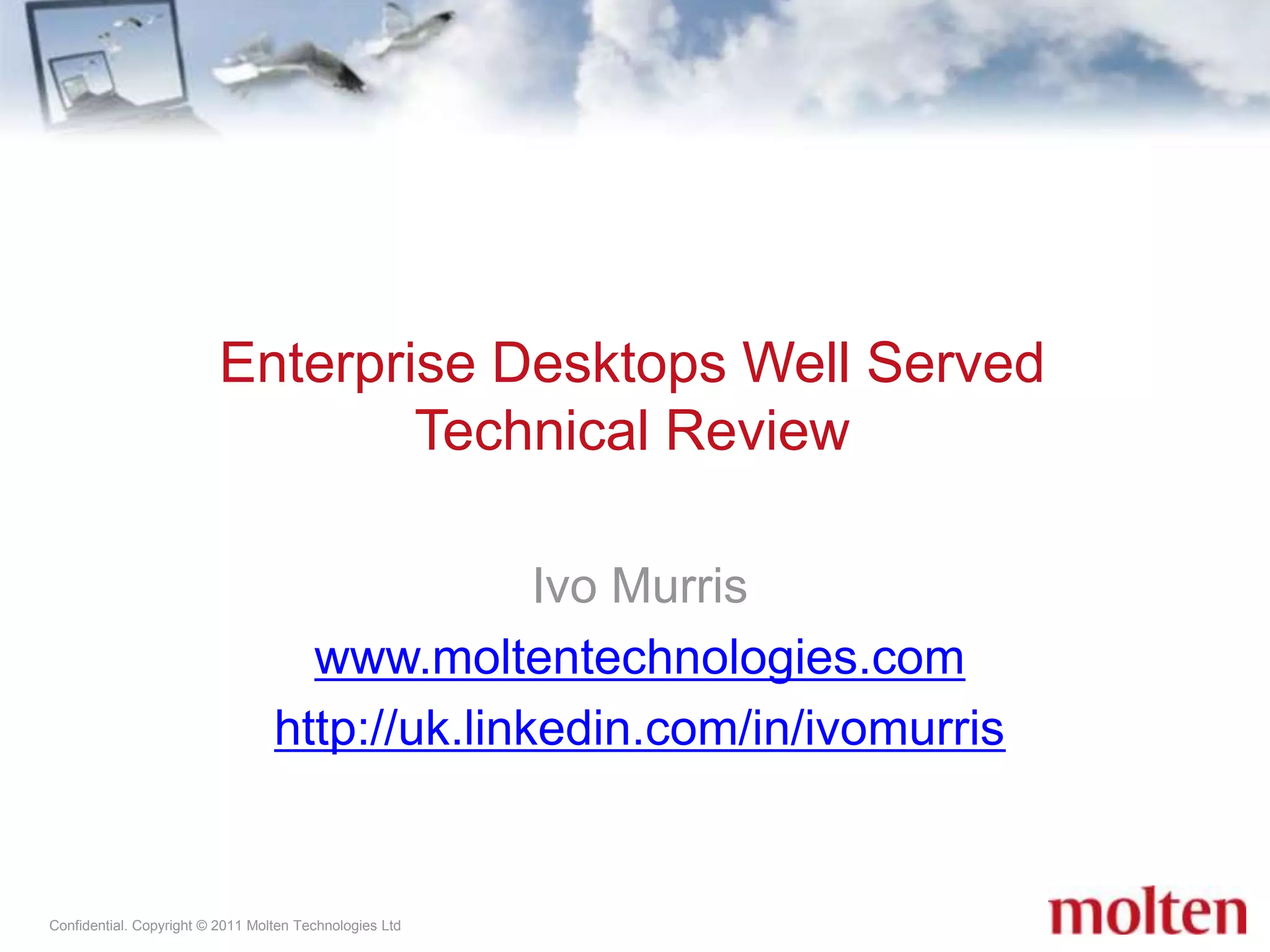 Ivo Murris www.moltentechnologies.comhttp://uk.linkedin.com/in/ivomurrisEnterprise Desktops Well Served Technical Review 