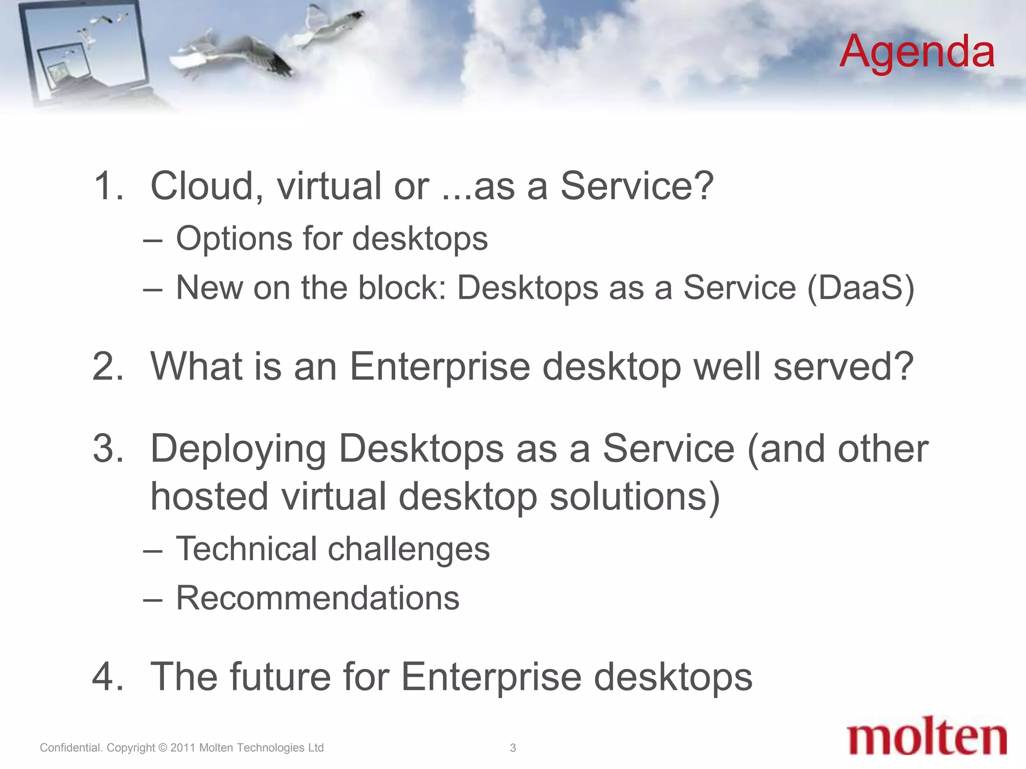 Cloud, virtual or ...as a Service?Options for desktopsNew on the block: Desktops as a Service (DaaS)What is an Enterprise desktop well served?Deploying Desktops as a Service (and other hosted virtual desktop solutions)Technical challengesRecommendationsThe future for Enterprise desktopsAgenda3