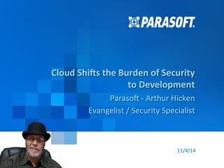 Paraso& 
Copyright 
© 
2014 
1 
Cloud 
Shi*s 
the 
Burden 
of 
Security 
to 
Development 
Paraso& 
-­‐ 
Arthur 
Hicken 
Evangelist 
/ 
Security 
Specialist 
11/4/14 
 