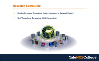 Research Computing
 High Performance Computing (Super-computer or Beowulf Cluster)
 High Throughput Computing (Grid Computing)
 