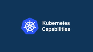 Kubernetes
Capabilities
 