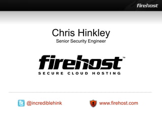 Chris Hinkley
            Senior Security Engineer




@incrediblehink                 www.firehost.com
 