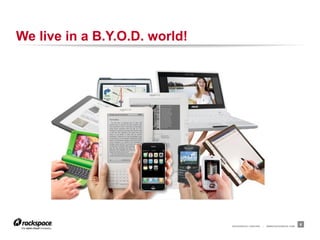 RACKSPACE® HOSTING | WWW.RACKSPACE.COM
We live in a B.Y.O.D. world!
6
 