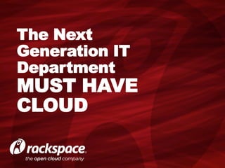 The Next
Generation IT
Department
MUST HAVE
CLOUD
 
