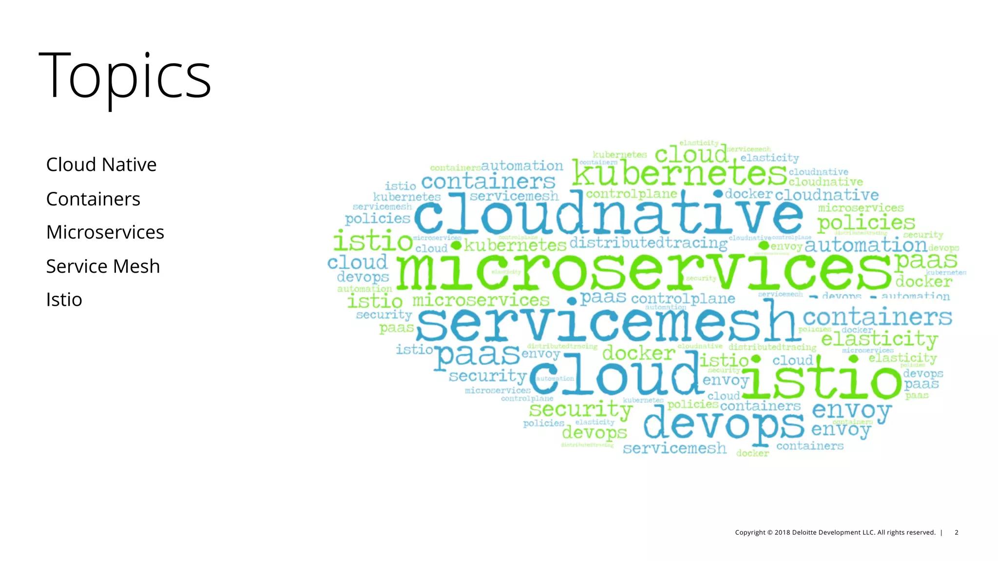 Copyright © 2018 Deloitte Development LLC. All rights reserved. | 2
Topics
Cloud Native
Containers
Microservices
Service Mesh
Istio
 