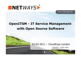OpenITSM - IT Service Management
    with Open Source Software




           03.02.2011 – CloudExpo London
                          Speaker: Julian Hein
 