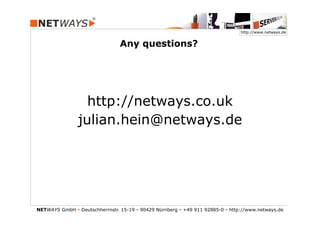http://www.netways.de


                                 Any questions?




                  http://netways.co.uk
                julian.hein@netways.de




NETWAYS GmbH § Deutschherrnstr. 15-19 § 90429 Nürnberg § +49 911 92885-0 § http://www.netways.de
 