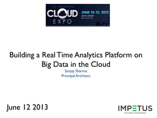 1
Building a Real Time Analytics Platform on
Big Data in the Cloud
Sanjay Sharma
Principal Architect
June 12 2013
 