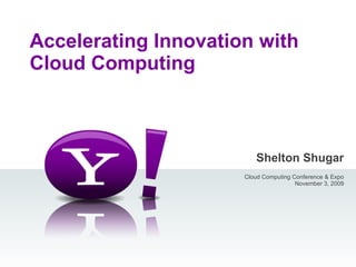 Shelton Shugar Cloud Computing Conference & Expo November 3, 2009   Accelerating Innovation with Cloud Computing 
