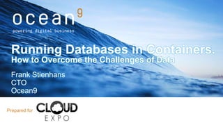 Running Databases in Containers.
How to Overcome the Challenges of Data
Prepared for
Frank Stienhans
CTO
Ocean9
 