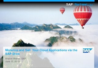 © 2013 SAP AG. All rights reserved. 1
Monetize and Sell Your Cloud Applications via the
SAP Store
Aharon Weiner, SAP
June 12, 2013
 