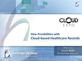 New Possibilities with 
Cloud-based Healthcare Records 
Meet us at 
Booth #523 
At Cloud Expo West 2014 
 