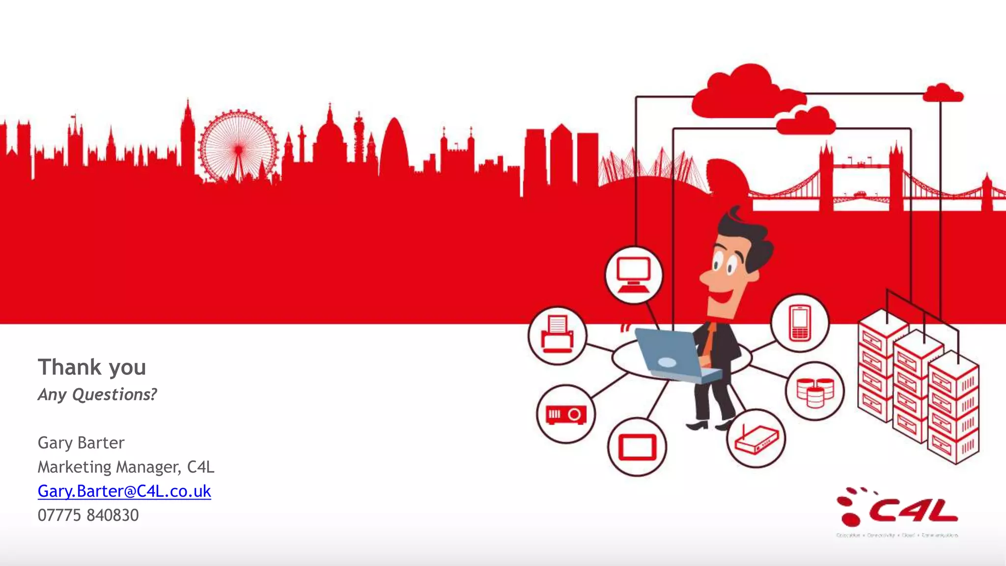 Thank you
Any Questions?
Gary Barter
Marketing Manager, C4L
Gary.Barter@C4L.co.uk
07775 840830
 