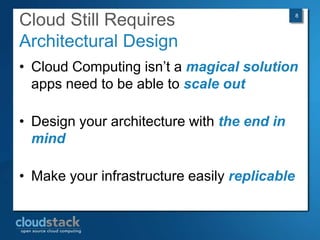 Cloud Still Requires                           8




Architectural Design
• Cloud Computing isn’t a magical solution
  apps need to be able to scale out

• Design your architecture with the end in
  mind

• Make your infrastructure easily replicable
 