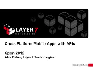 Cross Platform Mobile Apps with APIs

Qcon 2012
Alex Gaber, Layer 7 Technologies
 
