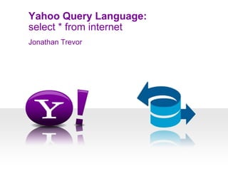 select * from internet Yahoo Query Language: Jonathan Trevor 