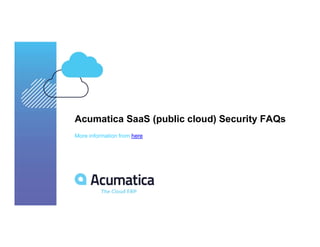 Acumatica SaaS (public cloud) Security FAQs
More information from here
 