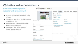 5
Website card improvements
It’s easier to manage your
website with Dynamic List
● Focused view to work with a particular
domain
● Top popular actions for WordPress sites
on a separate tab
● One-click switch between Plesk and
WordPress dashboards
● One-click access to the website
connection information
 