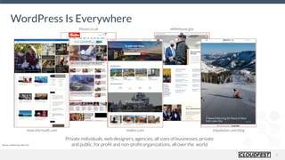 4
WordPress Is Everywhere
Sources: whatcms.org, alexa.com
Private individuals, web designers, agencies, all sizes of businesses, private
and public, for proﬁt and non-proﬁt organizations, all over the world
 