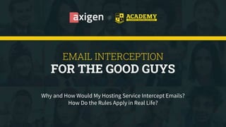 EMAIL INTERCEPTION
FOR THE GOOD GUYS
Why and How Would My Hosting Service Intercept Emails?
How Do the Rules Apply in Real Life?
 