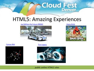 HTML5: Amazing Experiences
             Joy Defines the Future (BMW)                 Angry Birds




Canvas Mol                        Tron Legacy




                              public online HTML5 sites
 