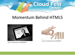Momentum Behind HTML5



                                     Source: Shutterstock.com #72009739
Source: Shutterstock.com #86494345
 