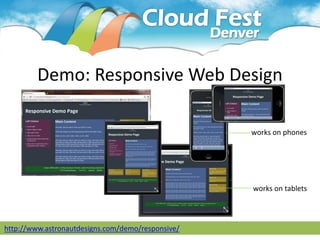 Demo: Responsive Web Design

                                                   works on phones




                                                   works on tablets




http://www.astronautdesigns.com/demo/responsive/
 