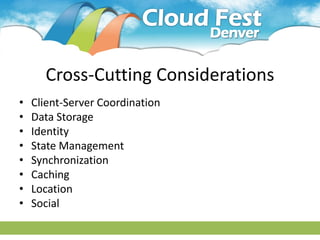 Cross-Cutting Considerations
•   Client-Server Coordination
•   Data Storage
•   Identity
•   State Management
•   Synchronization
•   Caching
•   Location
•   Social
 