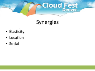 Synergies
• Elasticity
• Location
• Social
 