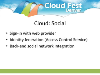 Cloud: Social
• Sign-in with web provider
• Identity federation (Access Control Service)
• Back-end social network integration
 