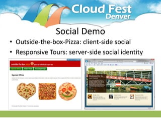 Social Demo
• Outside-the-box-Pizza: client-side social
• Responsive Tours: server-side social identity
 