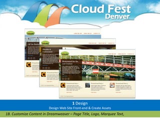 1 Design
                         Design Web Site Front-end & Create Assets
1B. Customize Content in Dreamweaver – Page Title, Logo, Marquee Text,
 