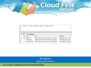 3 Integrate
                                  Add Dynamic Content
3A. Create a Database for Promotional Data
 