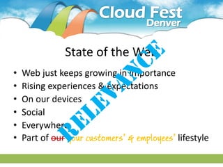 State of the Web
•   Web just keeps growing in importance
•   Rising experiences & expectations
•   On our devices
•   Social
•   Everywhere
•   Part of our your customers’ & employees’ lifestyle
 