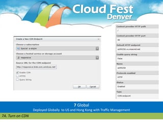 7 Global
                  Deployed Globally to US and Hong Kong with Traffic Management
7A. Turn on CDN
 