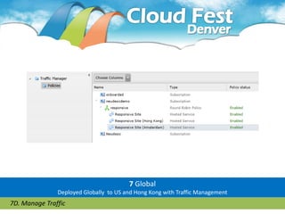 7 Global
               Deployed Globally to US and Hong Kong with Traffic Management
7D. Manage Traffic
 