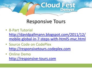 Responsive Tours
• 8-Part Tutorial
  http://davidpallmann.blogspot.com/2011/12/
  mobile-global-in-7-steps-with-html5-mvc.html
• Source Code on CodePlex
  http://responsivetours.codeplex.com
• Online Demo
  http://responsive-tours.com
 