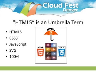 “HTML5” is an Umbrella Term
•   HTML5
•   CSS3
•   JavaScript
•   SVG
•   100+!
 