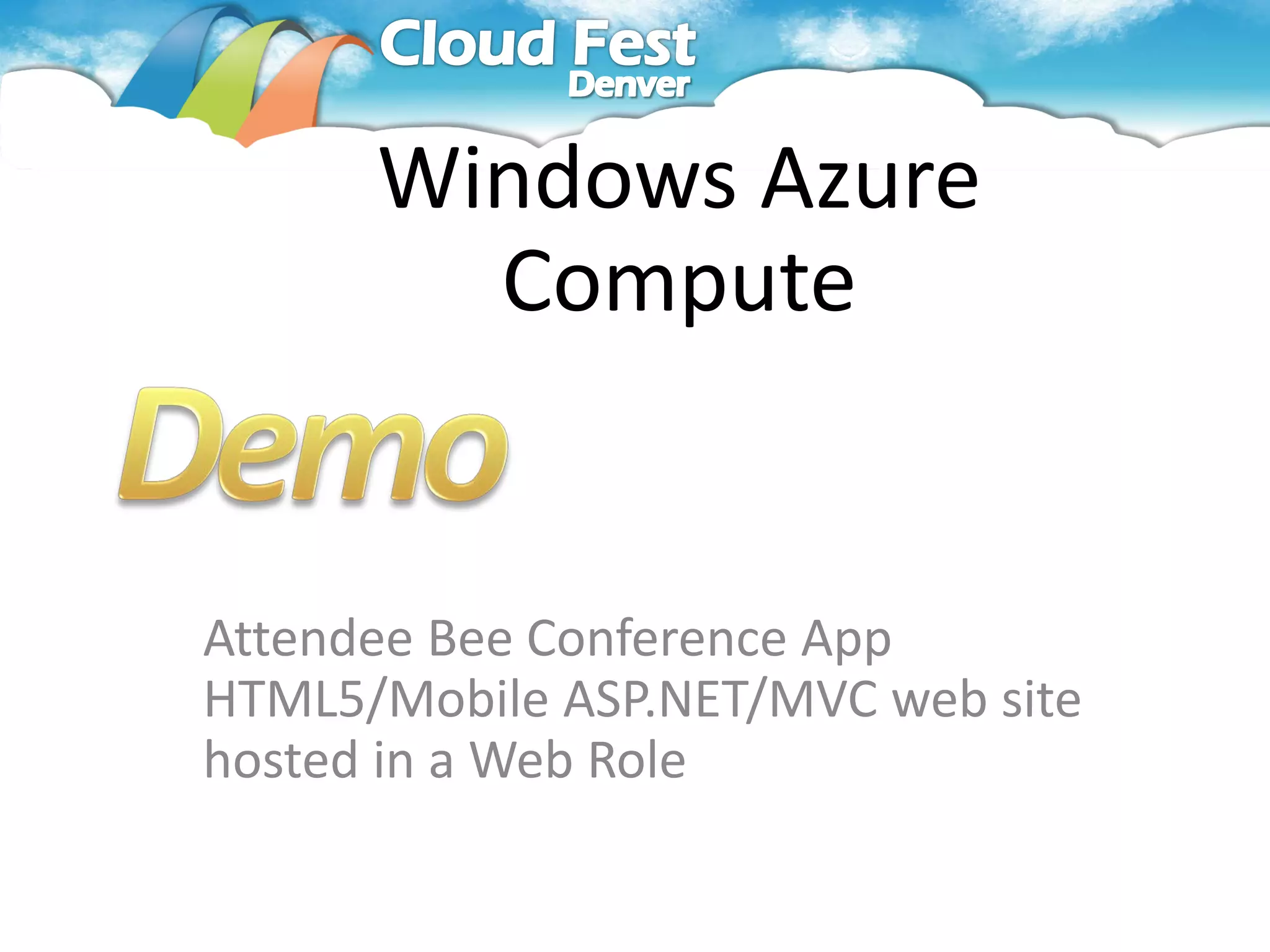Windows Azure
        Compute


Attendee Bee Conference App
HTML5/Mobile ASP.NET/MVC web site
hosted in a Web Role
 