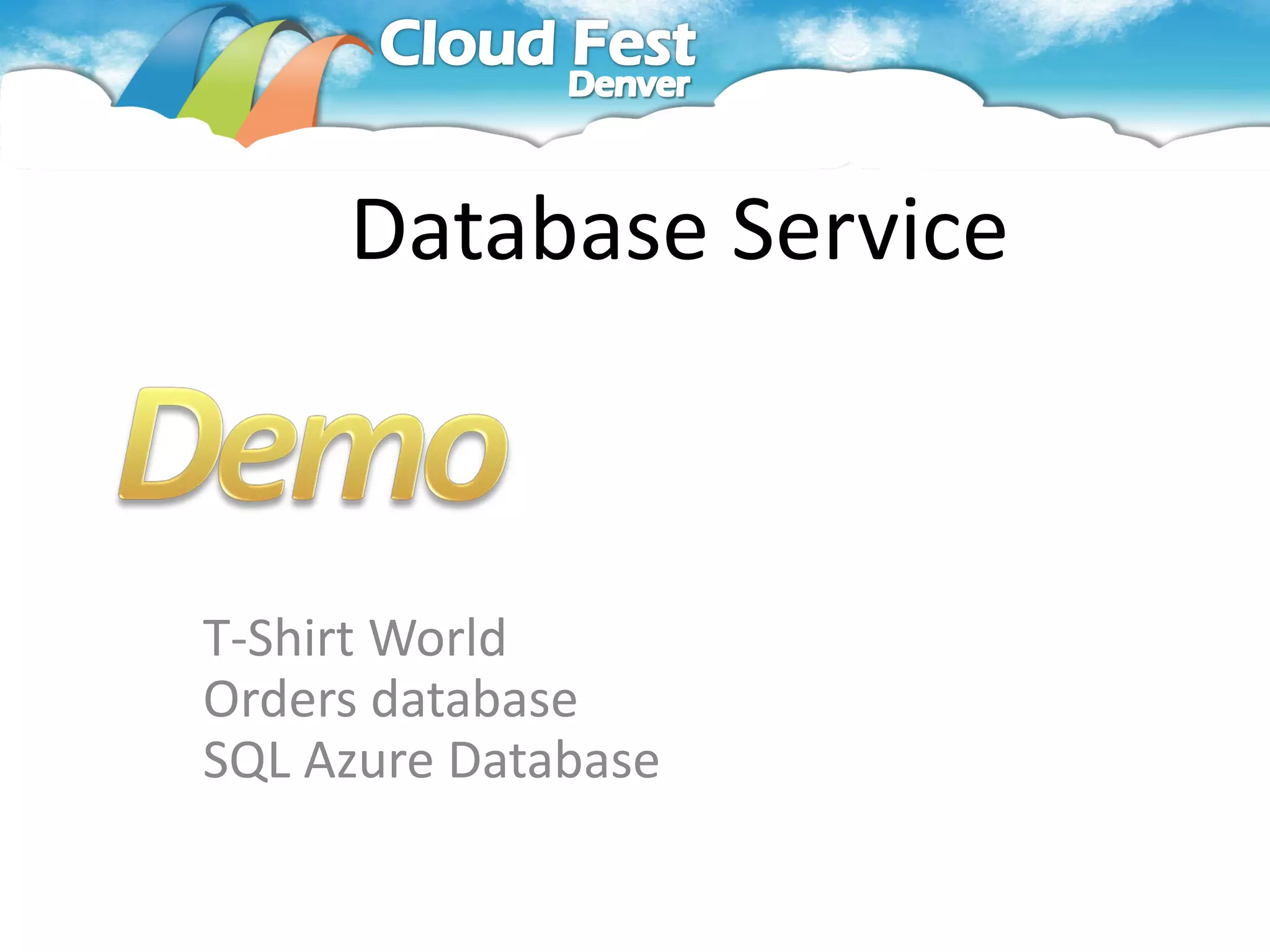 Database Service



T-Shirt World
Orders database
SQL Azure Database
 